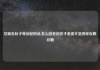 女朋友肚子疼安慰的话,怎么回答回答才老婆不觉得你在敷衍她