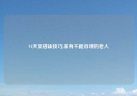 91天堂搭讪技巧,家有不能自理的老人