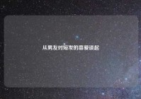 从男友对短发的喜爱谈起