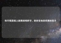 和平精英楼上跳舞视频教学，助你变身游戏舞林高手