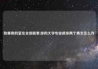如果我的室友全部脱单,你的大学专业就你两个男生怎么办