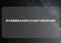 男生直播遭搭讪,知道自己永远都不可能和他见面的