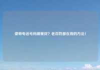 律师电话号码哪里找？老百姓都在用的方法！