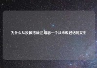 为什么从没被搭讪过,暗恋一个从未说过话的女生