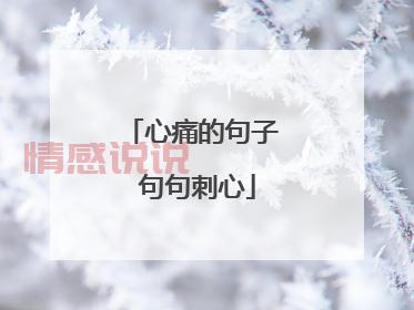 伤感的情感说说大全：回忆曾经的爱与心痛