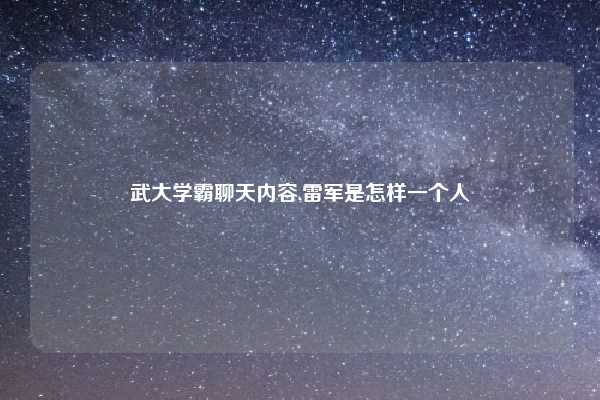 武大学霸聊天内容,雷军是怎样一个人