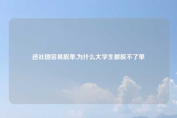 进社团容易脱单,为什么大学生都脱不了单