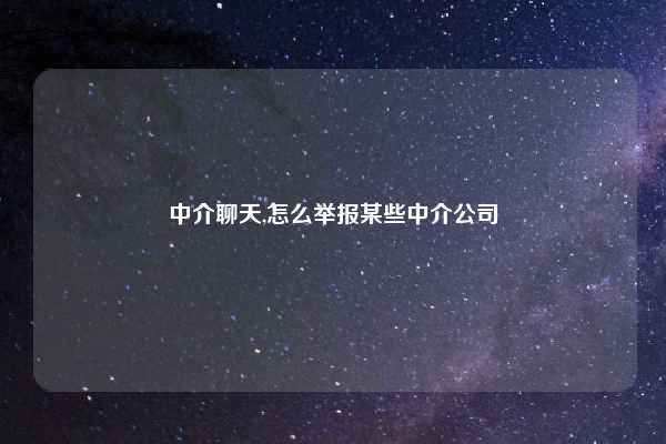 中介聊天,怎么举报某些中介公司