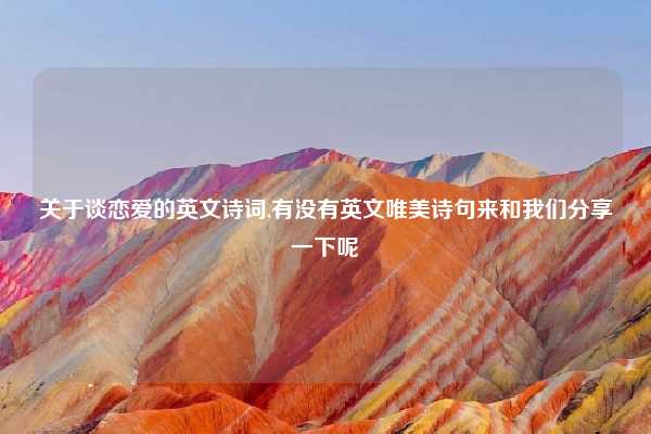 关于谈恋爱的英文诗词,有没有英文唯美诗句来和我们分享一下呢