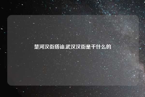 楚河汉街搭讪,武汉汉街是干什么的