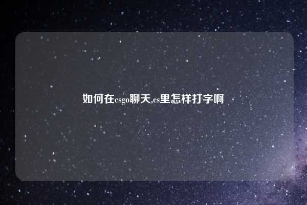 如何在csgo聊天,cs里怎样打字啊