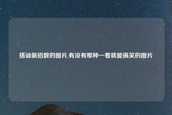 搭讪新招数的图片,有没有那种一看就能搞笑的图片