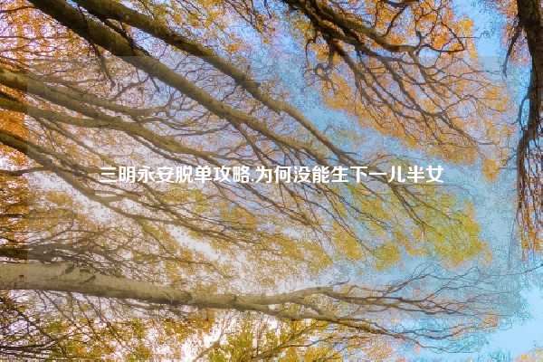 三明永安脱单攻略,为何没能生下一儿半女
