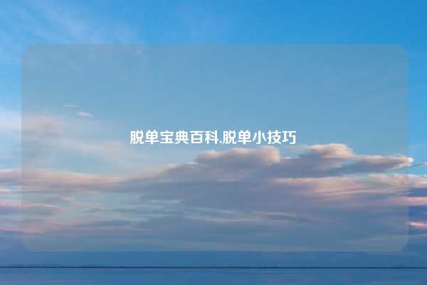 脱单宝典百科,脱单小技巧