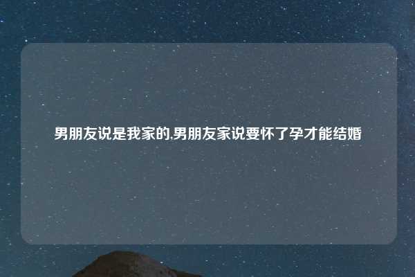 男朋友说是我家的,男朋友家说要怀了孕才能结婚