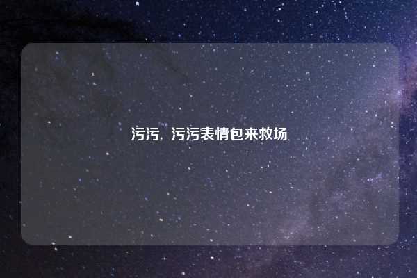 污污,  污污表情包来救场