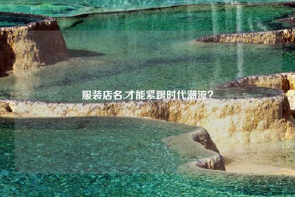 服装店名,才能紧跟时代潮流？