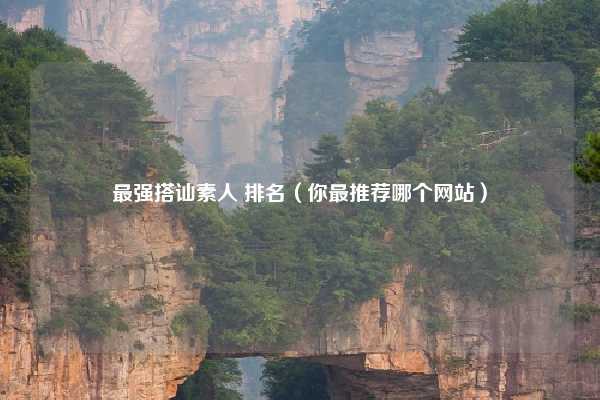 最强搭讪素人 排名（你最推荐哪个网站）