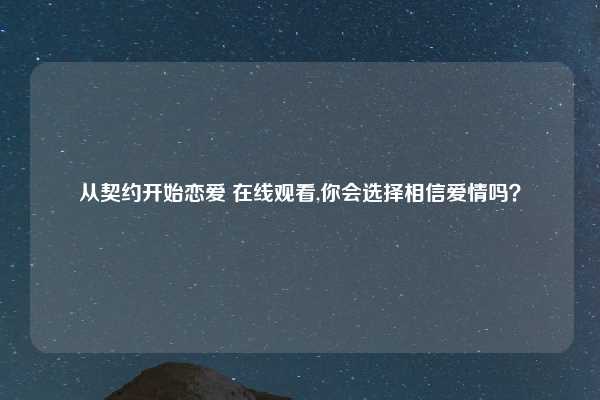 从契约开始恋爱 在线观看,你会选择相信爱情吗？