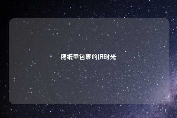 糖纸里包裹的旧时光