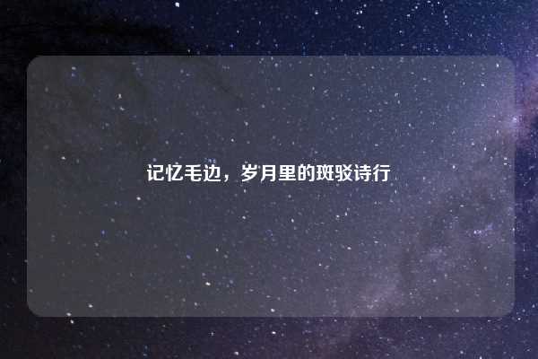 记忆毛边，岁月里的斑驳诗行