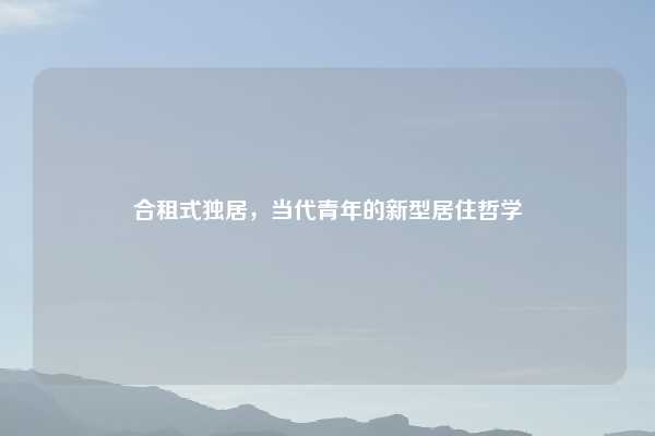 合租式独居，当代青年的新型居住哲学