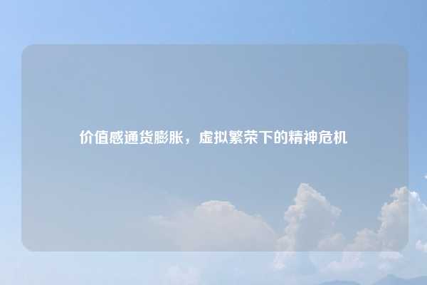 价值感通货膨胀，虚拟繁荣下的精神危机