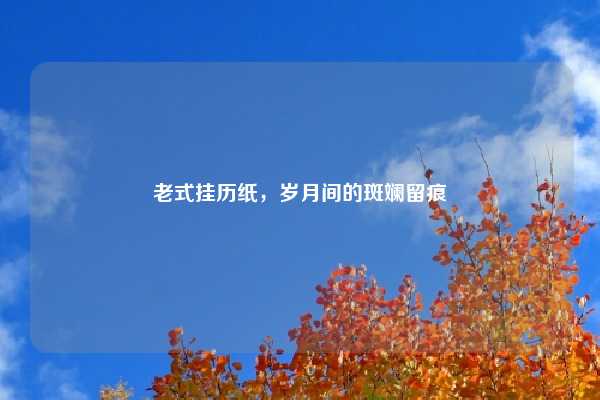 老式挂历纸，岁月间的斑斓留痕