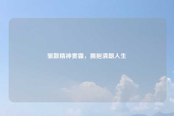 驱散精神雾霾，拥抱清朗人生