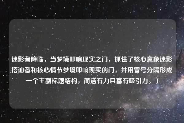迷影者降临，当梦境叩响现实之门，抓住了核心意象迷影搭讪者和核心情节梦境叩响现实的门，并用冒号分隔形成一个主副标题结构，简洁有力且富有吸引力。）