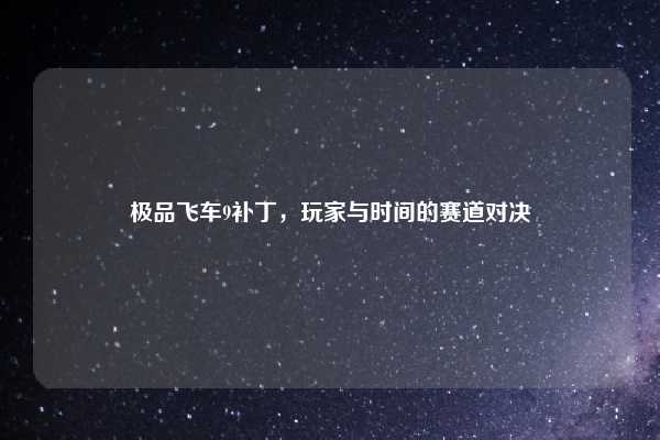 极品飞车9补丁，玩家与时间的赛道对决