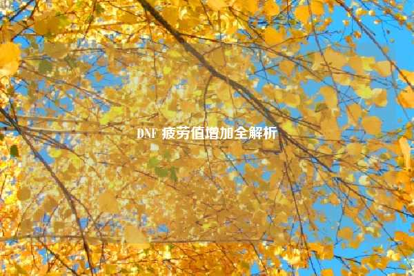 DNF 疲劳值增加全解析