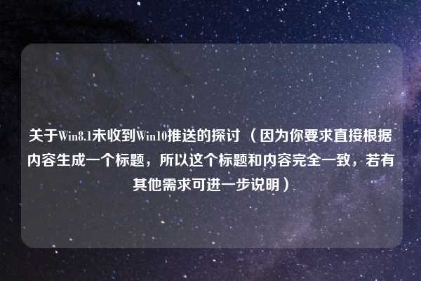 关于Win8.1未收到Win10推送的探讨 （因为你要求直接根据内容生成一个标题，所以这个标题和内容完全一致，若有其他需求可进一步说明）