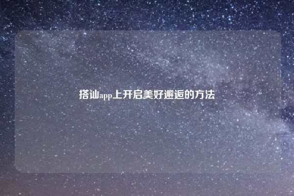 搭讪app上开启美好邂逅的方法