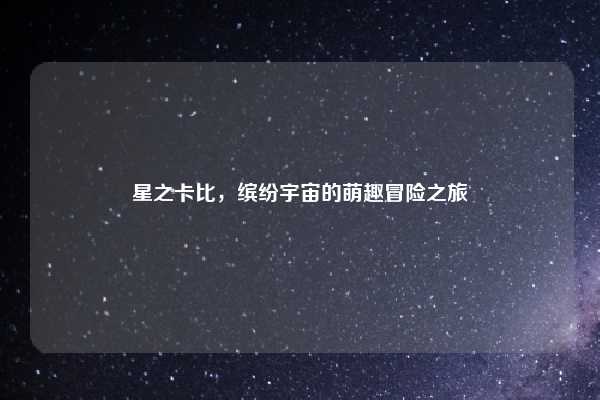 星之卡比，缤纷宇宙的萌趣冒险之旅