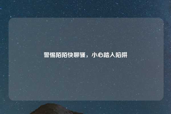 警惕陌陌快聊骚，小心踏入陷阱