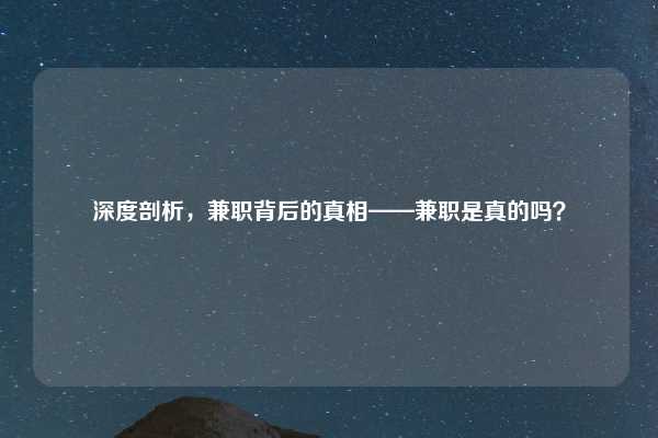 深度剖析，兼职背后的真相——兼职是真的吗？