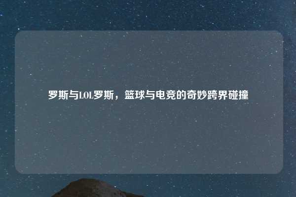 罗斯与LOL罗斯，篮球与电竞的奇妙跨界碰撞