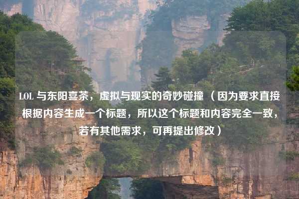 LOL 与东阳喜茶，虚拟与现实的奇妙碰撞 （因为要求直接根据内容生成一个标题，所以这个标题和内容完全一致，若有其他需求，可再提出修改）