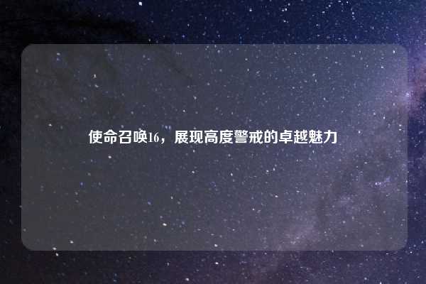 使命召唤16，展现高度警戒的卓越魅力