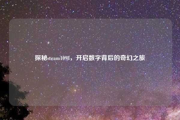 探秘steam1098，开启数字背后的奇幻之旅
