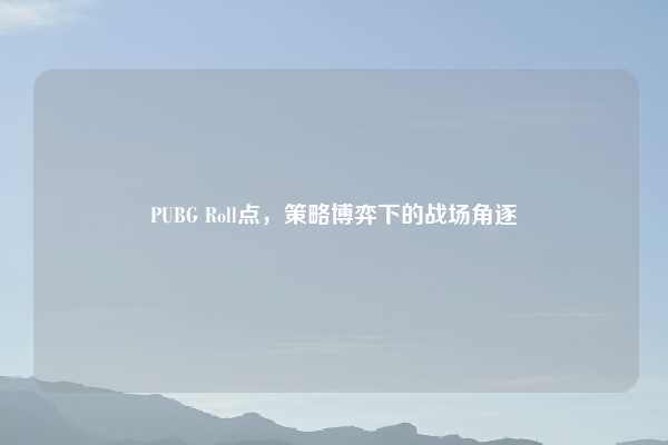 PUBG Roll点，策略博弈下的战场角逐