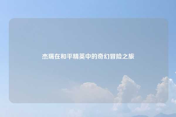 杰瑞在和平精英中的奇幻冒险之旅