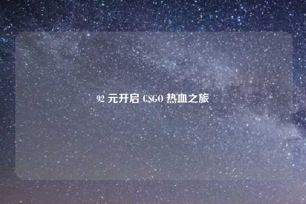 92 元开启 CSGO 热血之旅