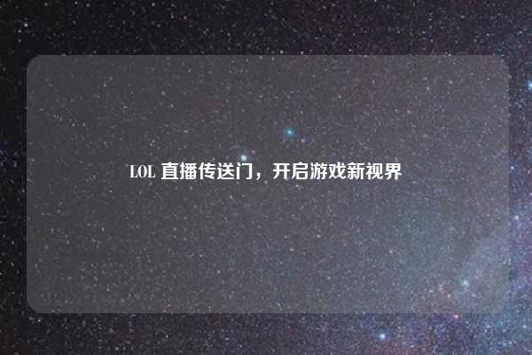 LOL 直播传送门，开启游戏新视界