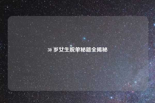 30 岁女生脱单秘籍全揭秘