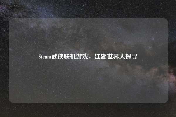 Steam武侠联机游戏，江湖世界大探寻