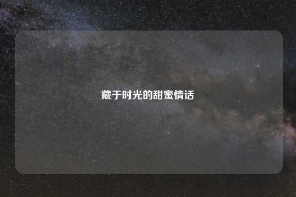 藏于时光的甜蜜情话