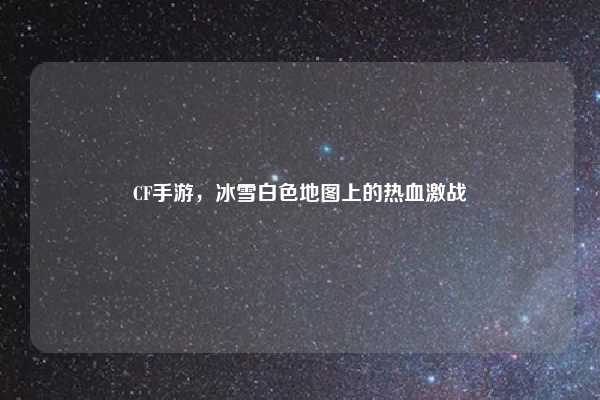 CF手游，冰雪白色地图上的热血激战