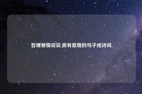 哲理爱情说说,很有意境的句子或诗词